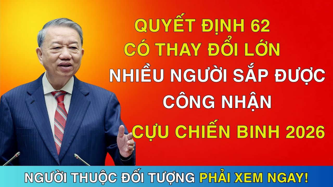 TIN NÓNG: Quyết Định 62 Có Thay Đổi Lớn - Nhiều Người Sắp Được Công Nhận - Cựu Chiến Binh 2026