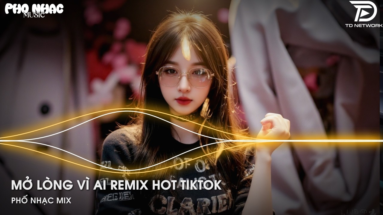 Mở Lòng Vì Ai Remix (Bản Hot Tiktok) - Em Một Lòng Vì Anh Nhưng Anh Mở Lòng Vì Ai Remix 2026