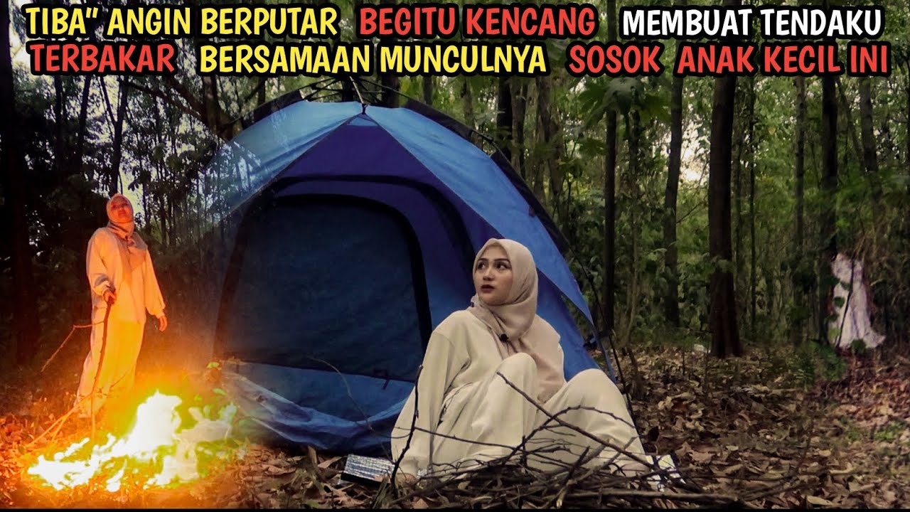 CAMPING HORROR : TENDA HAMPIR TERBAKAR SETELAH KEMUNCULAN SOSOK ANAK KECIL ANGIN BERPUTAR DAHSYAT