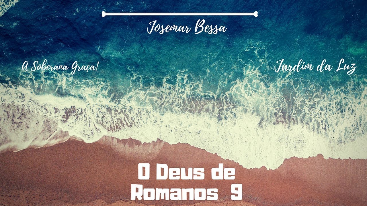 O Deus de Romanos 9 | A Soberana Gra&ccedil;a | Josemar Bessa