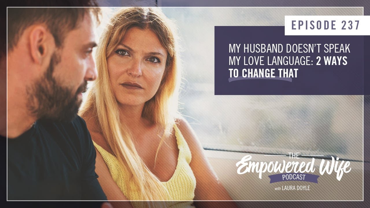 My Husband Doesn't Speak My Love Language - Empowered Wife Podcast with Laura Doyle EP# 237