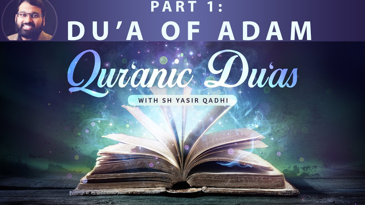 Qur'anic Du'as - Pt.1 - Du'a of Adam  | Sh. Dr. Yasir Qadhi