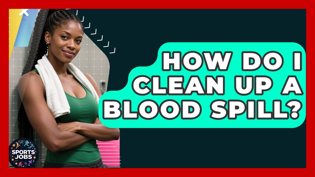 How Do I Clean Up A Blood Spill? - Sports Jobs
