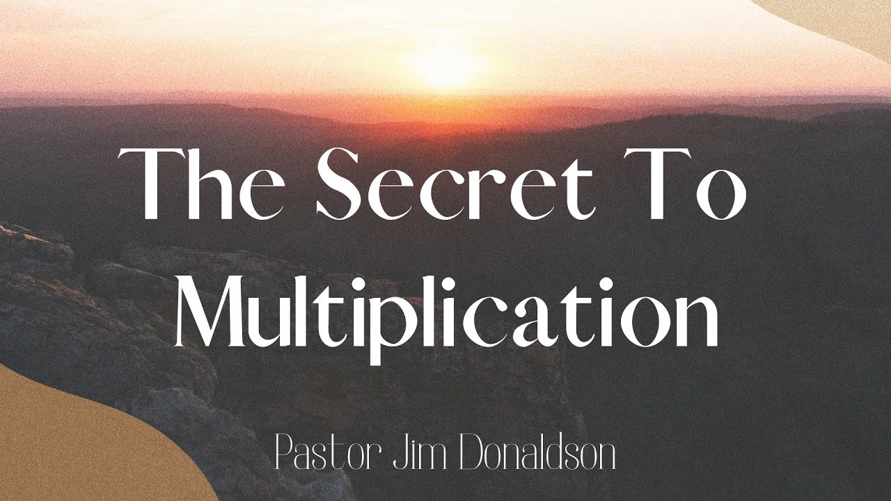 The Secret To Multiplication | Pastor Jim Donaldson - Full Sermon