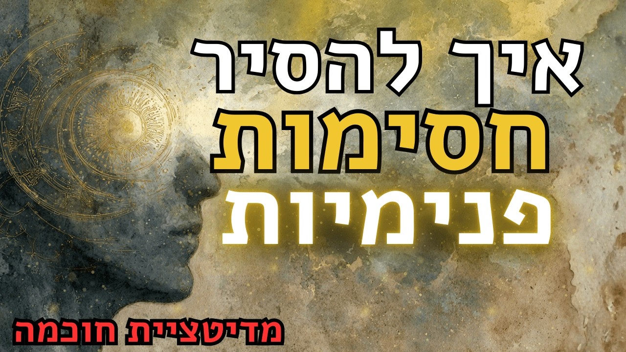 למה יש לנו חסימות פנימיות ואיך להתגבר עליהן?