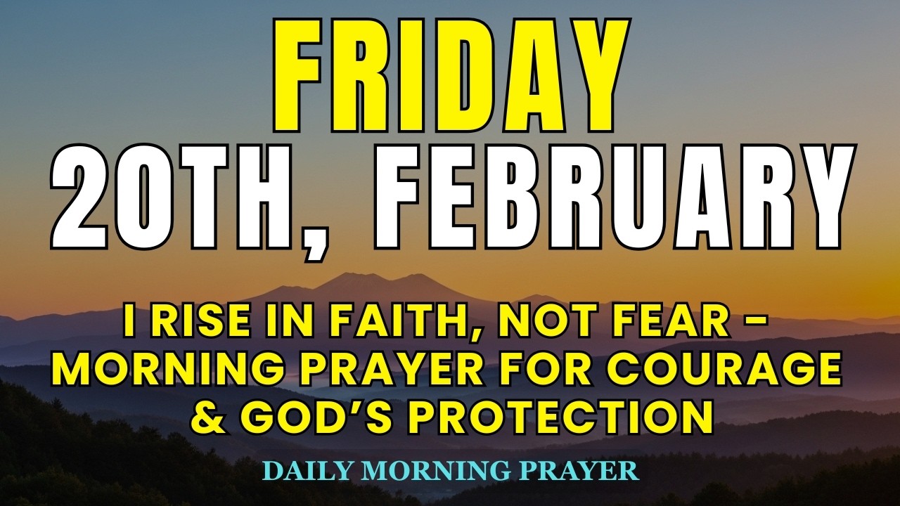 February 20th | I Rise in Faith, Not Fear | Morning Prayer for Courage and God’s Protection