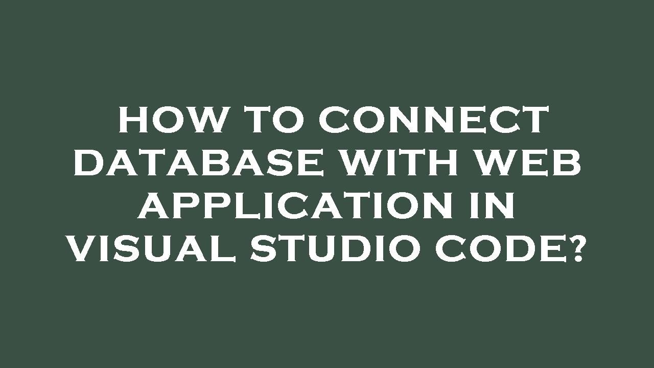 How to connect database with web application in visual studio code?