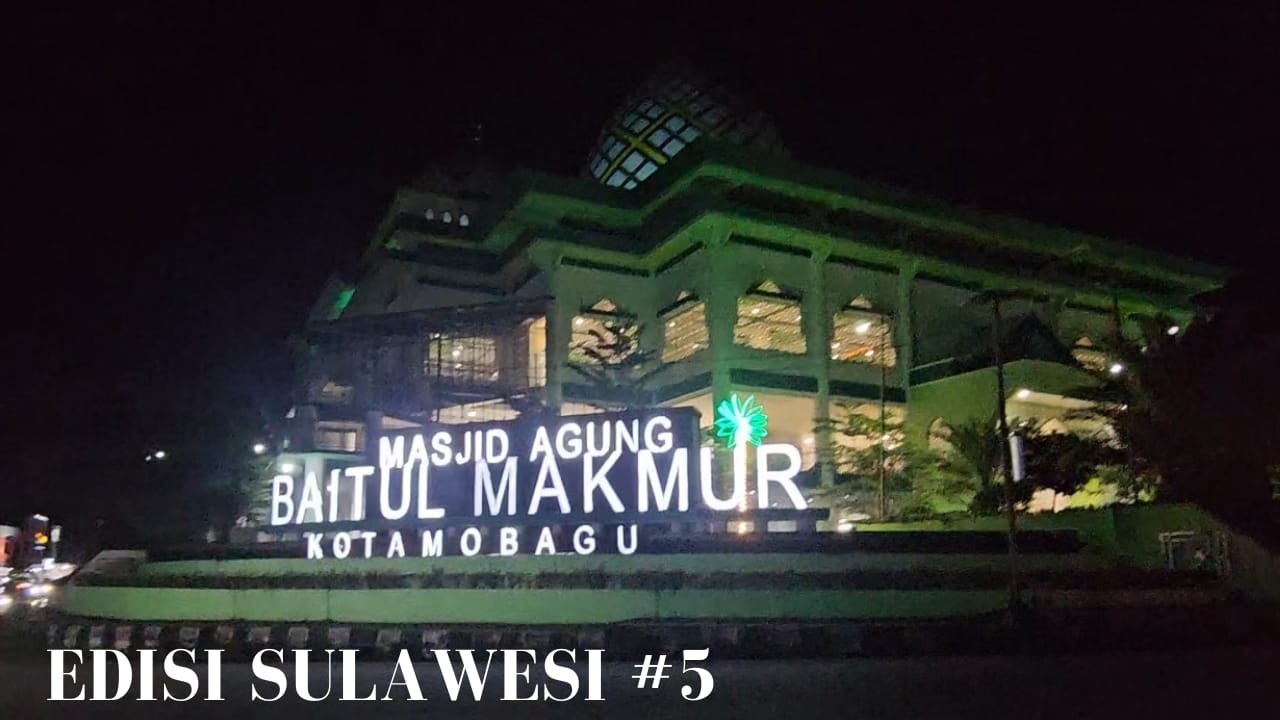 EDISI SULAWESI KE #5 PERJALANAN KE MASJID AGUNG BAITUL MAKMUR KOTAMOBAGU DI SULAWESI UTARA