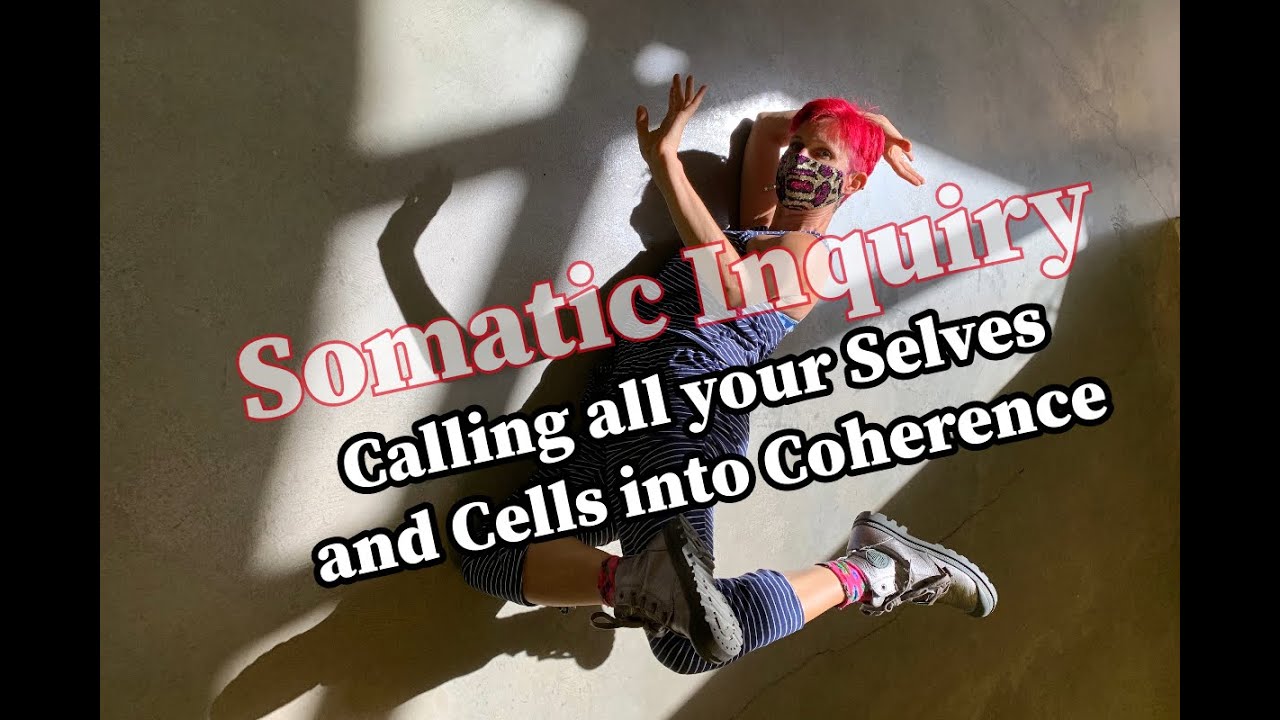 Somatic Inquiry - Calling all your Selves and Cells into Coherence