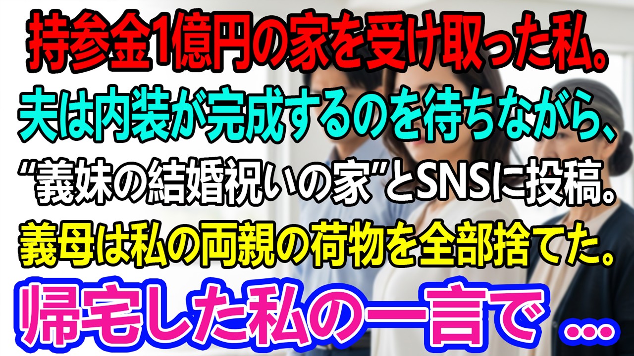 持参金1億円の家を受け取った私。夫は内装が完成するのを待ちながら、“義妹の結婚祝いの家”とSNSに投稿。義母は私の両親の荷物を全部捨てた。帰宅した私の一言で ...
