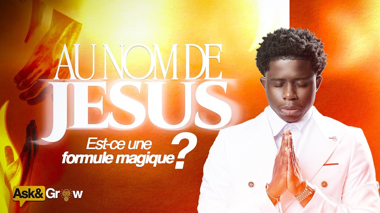 AU NOM DE JESUS: UNE FORMULE MAGIQUE ? || ASK AND GROW || BERGER STEN GLORY K.