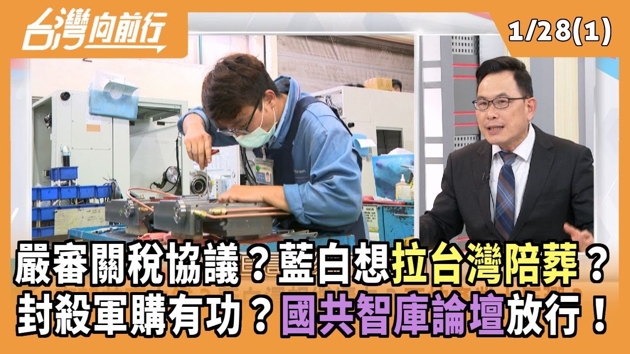 嚴審關稅協議？藍白想拉台灣陪葬？ 封殺軍購有功？國共智庫論壇放行！ 2026.01.28【台灣向前行 Part1】