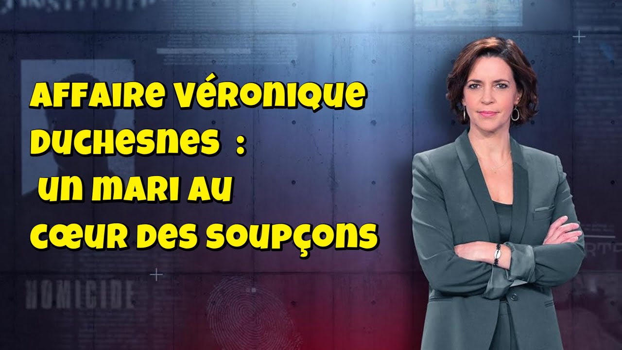 ENQUETES CRiMiNELLES 🔥👮 Affaire V&eacute;ronique Duchesnes  : un mari au c&oelig;ur des soup&ccedil;ons