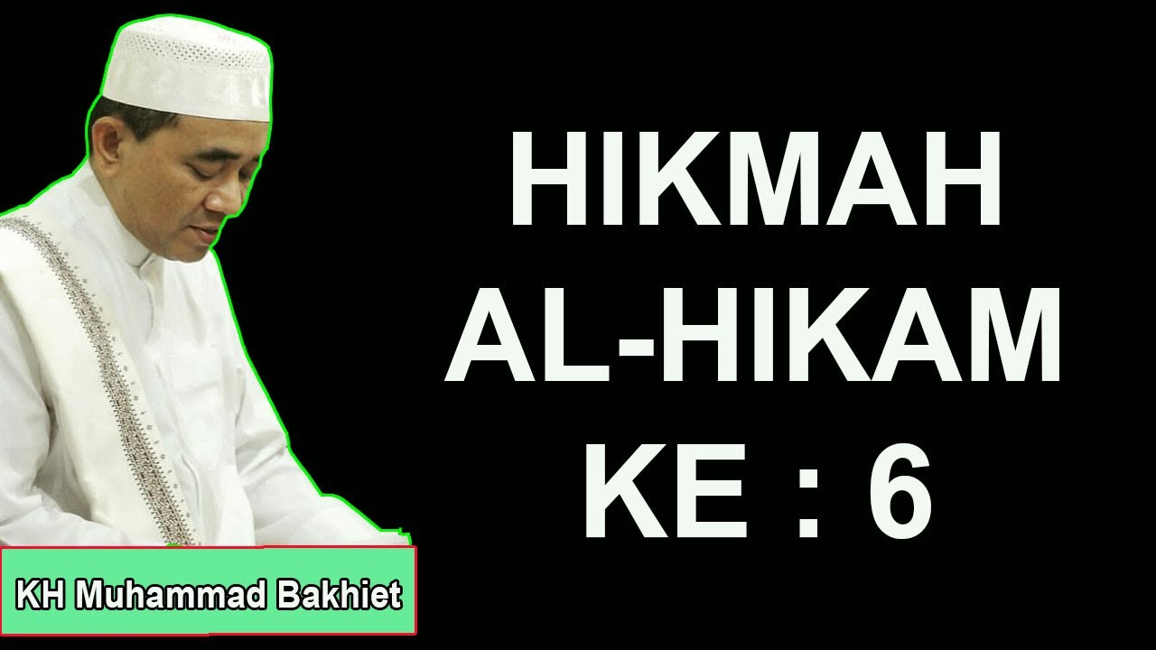 HIKMAH AL HIKAM KE : 6  ~ KH Muhammad Bakhiet