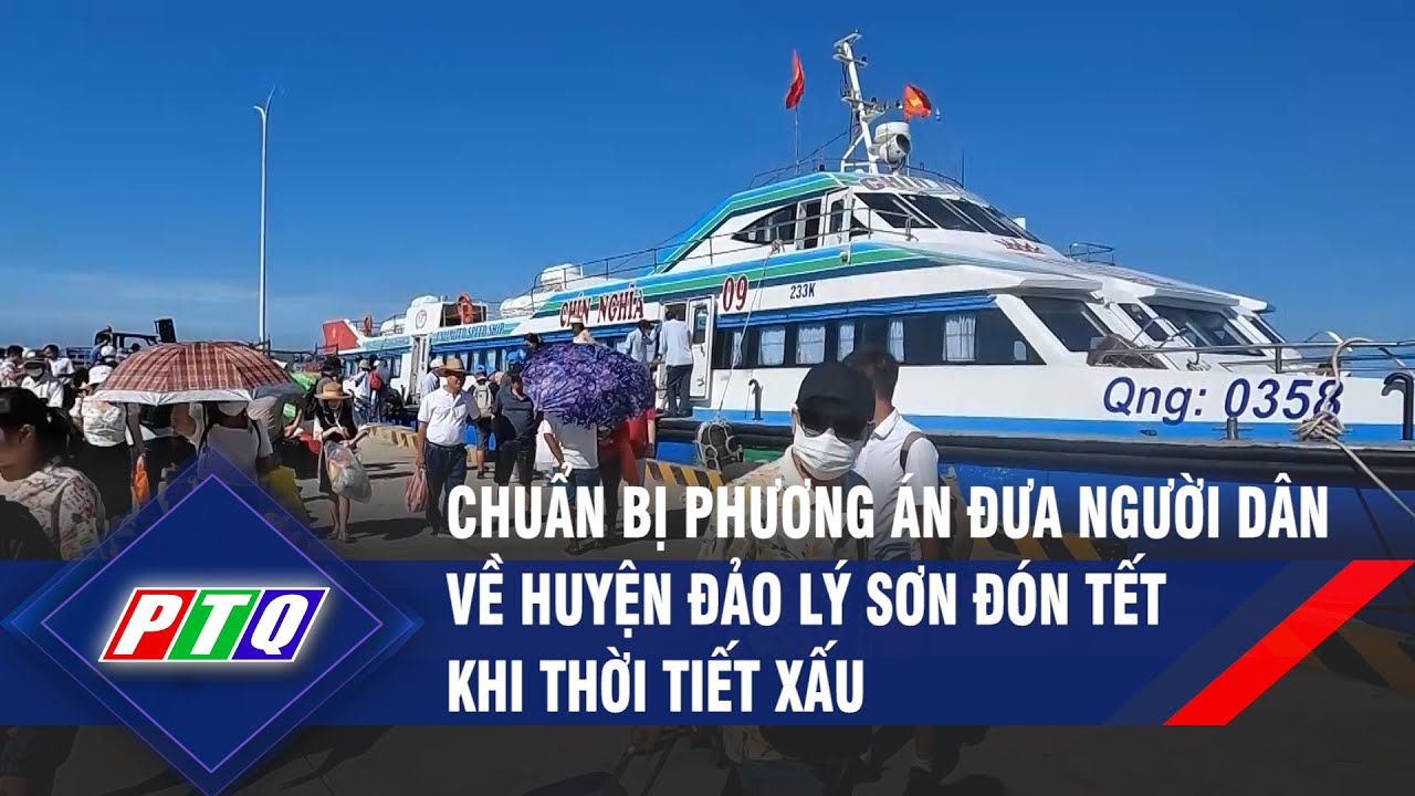 Chuẩn bị phương án đưa người dân về huyện đảo Lý Sơn đón tết khi thời tiết xấu | PTQ