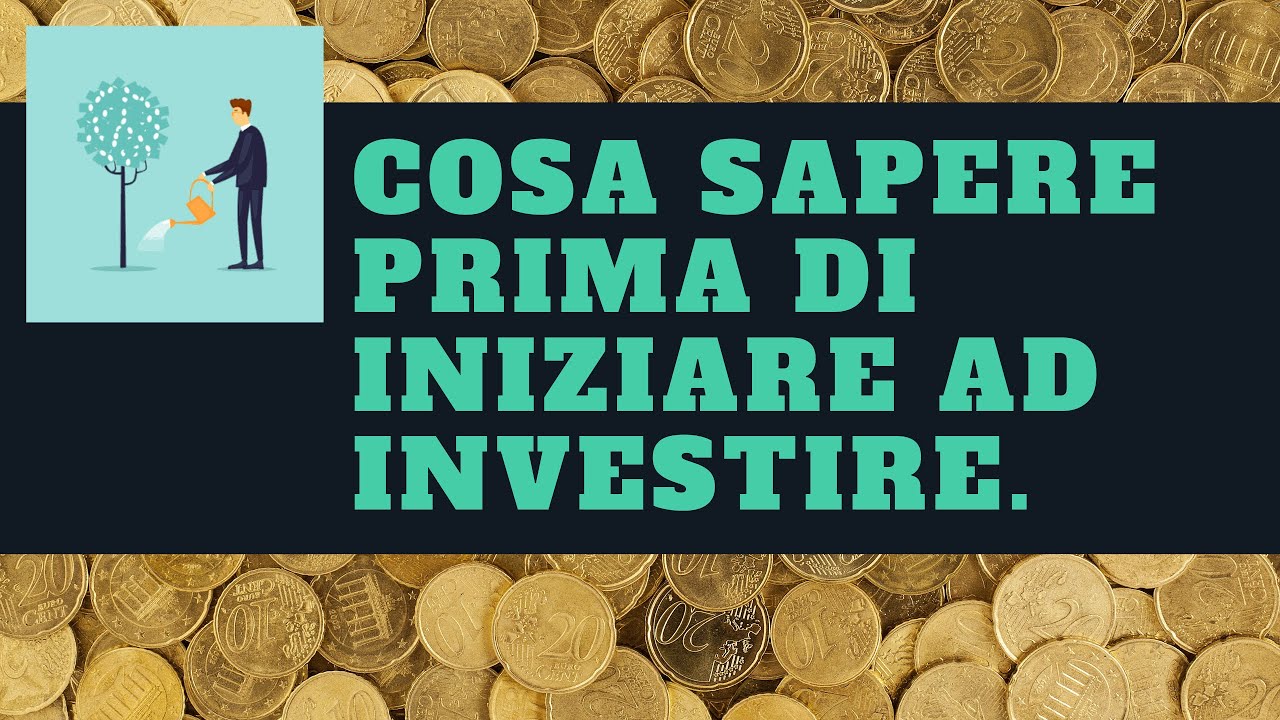 Cosa sapere prima di iniziare ad investire.