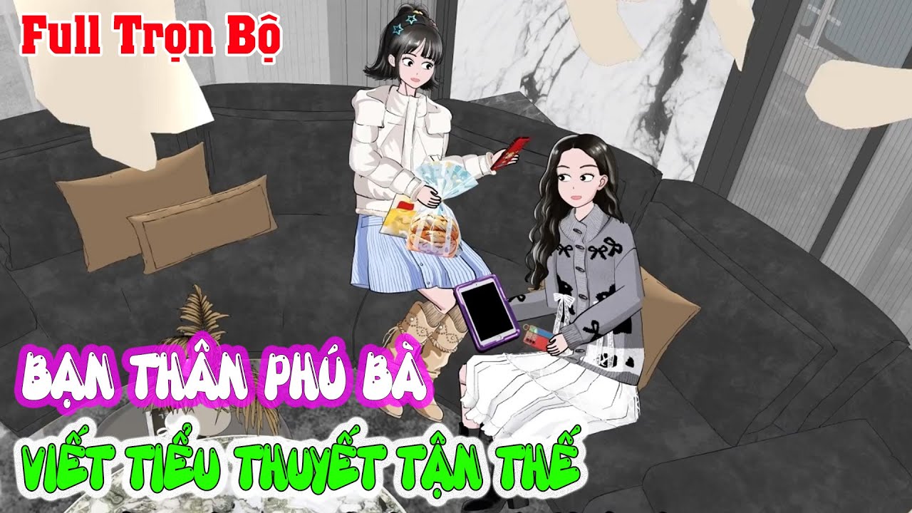 [Full Version] TÔI CÙNG BẠN THÂN PHÚ BÀ VIẾT TIỂU THUYẾT TẬN THẾ TRÚNG PHÓC | Tiểu Manh Sub