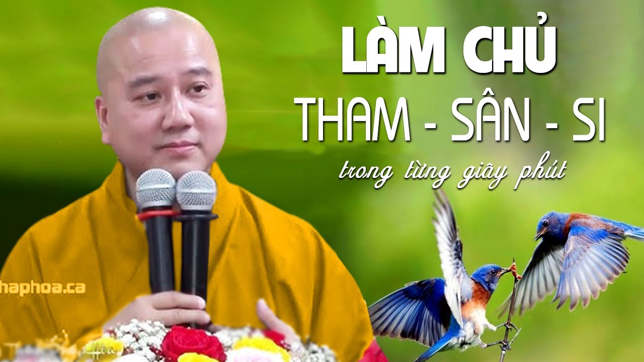 Làm Chủ Tham Sân Si Trong Từng Giây Phút - Pháp Thoại Thầy Thích Pháp Hòa