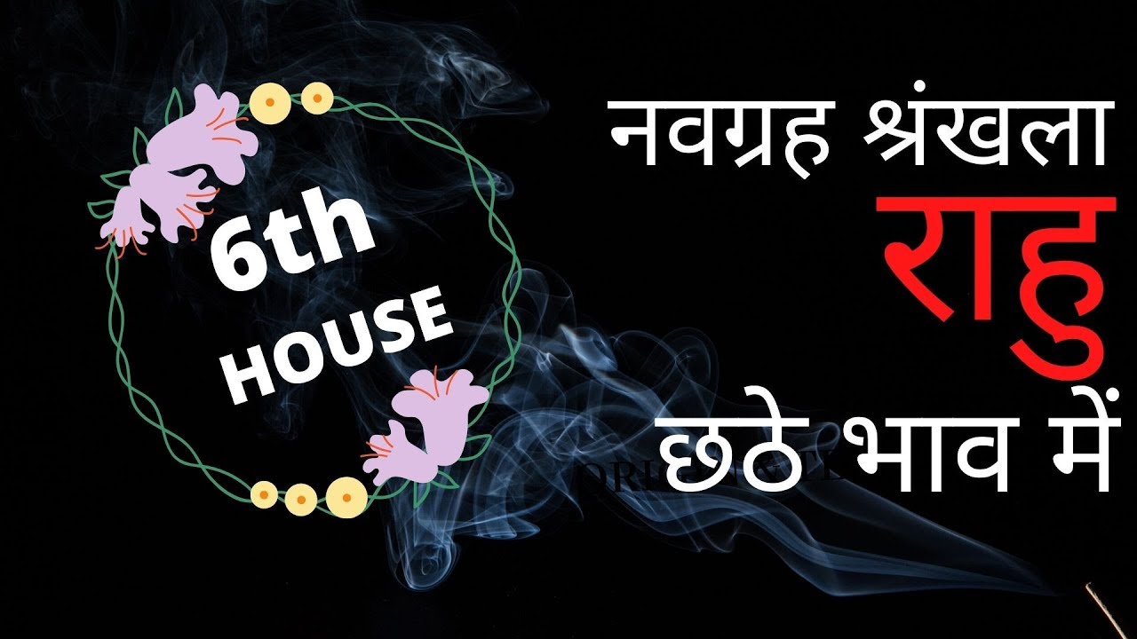 नवग्रह शृंखला - राहु (RAHU) - In Sixth House of Kundli - छठे भाव में राहु की स्थिति