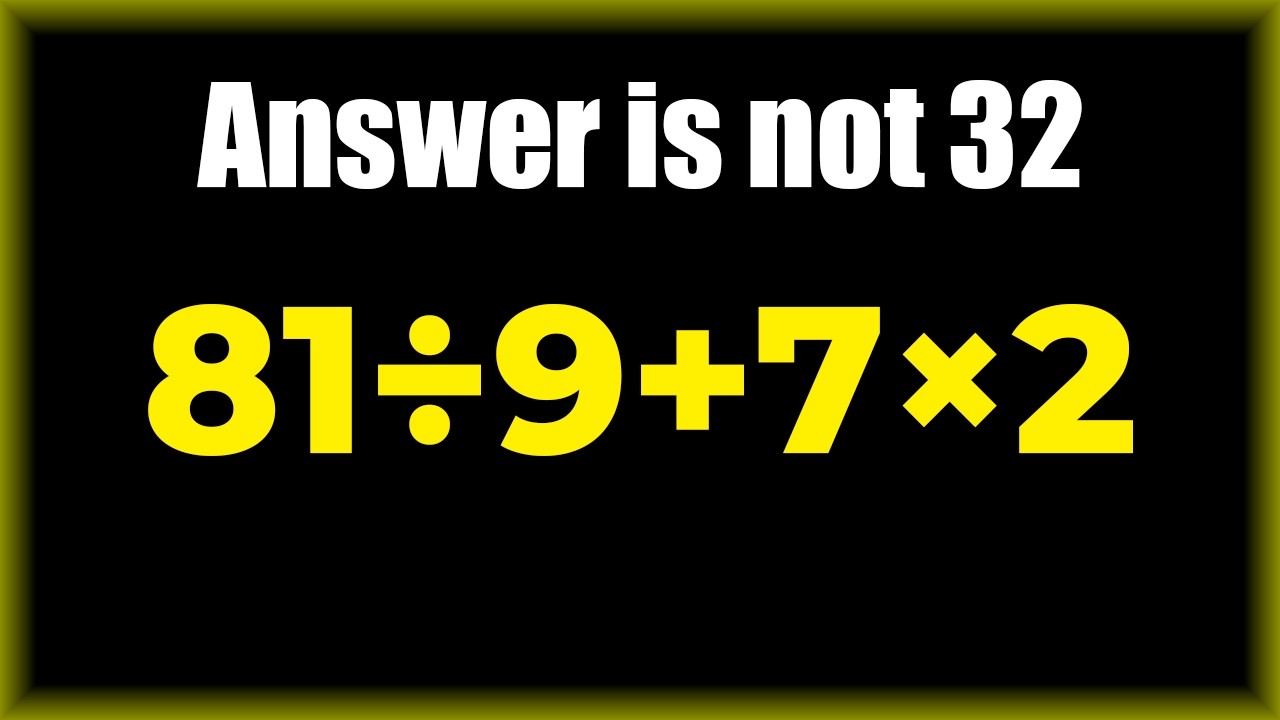 Answer is NOT 32 | 81 ÷ 9 + 7×2 = ?