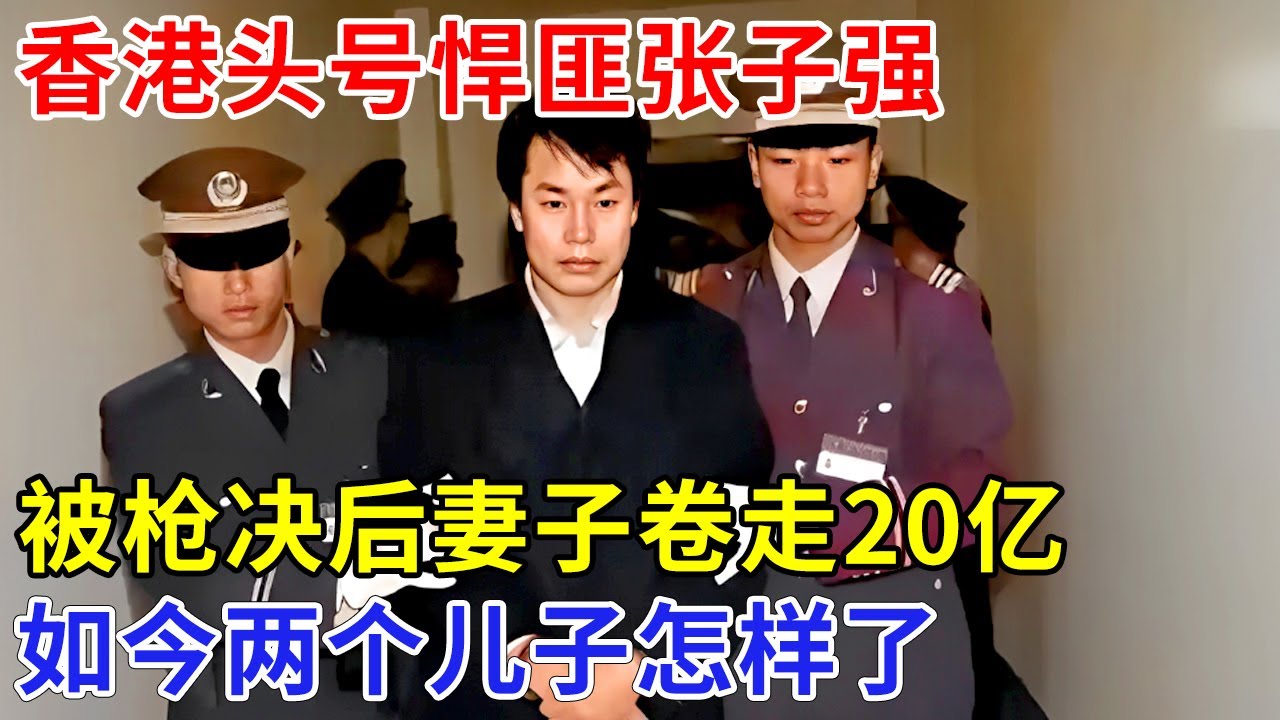香港头号悍匪张子强，被枪决后，34岁妻子卷走20亿，不知所踪，如今两个儿子怎么样了【追忆】