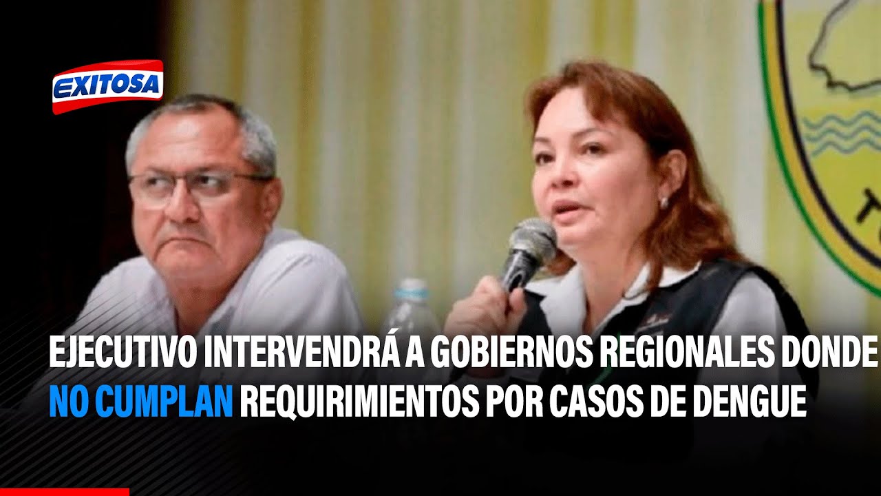 🔴🔵 Ejecutivo intervendrá a Gobiernos Regionales donde no cumplan requirimientos por casos de dengue
