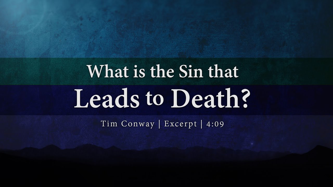 What is the Sin that Leads to Death? - Tim Conway
