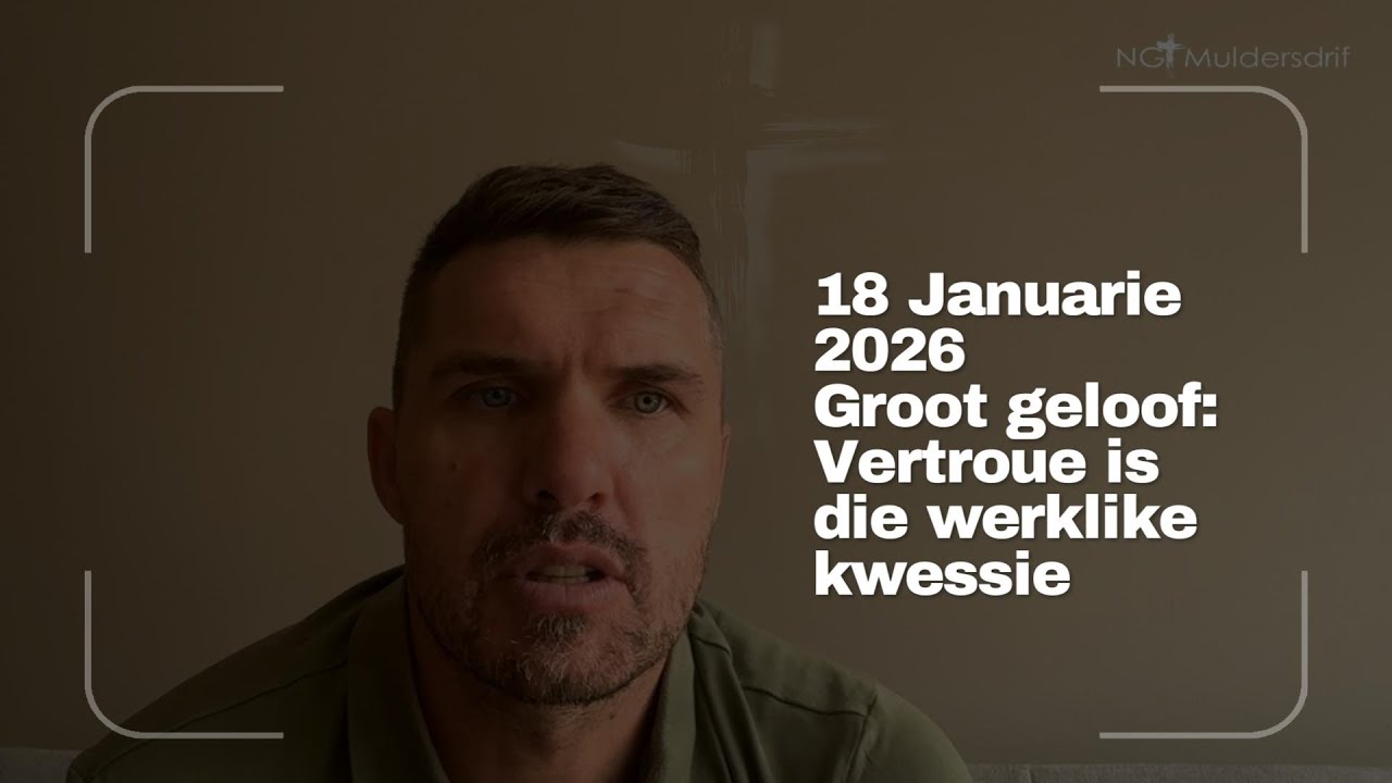 18 Januarie 2026 | Groot geloof Vertroue is die werklike kwessie