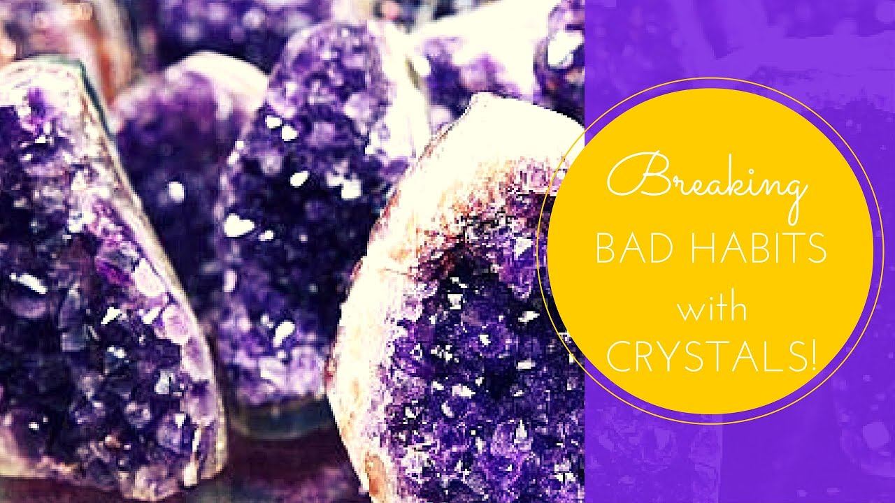 Breaking Bad Habits with Crystals!