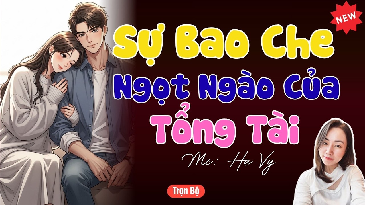 TRUYỆN TIỂU THUYẾT HAY : SỰ BAO CHE NGỌT NGÀO CỦA TỔNG THỐNG | MC HẠ VY DIỄN ĐỌC HAY VÀ HẤP DẪN.