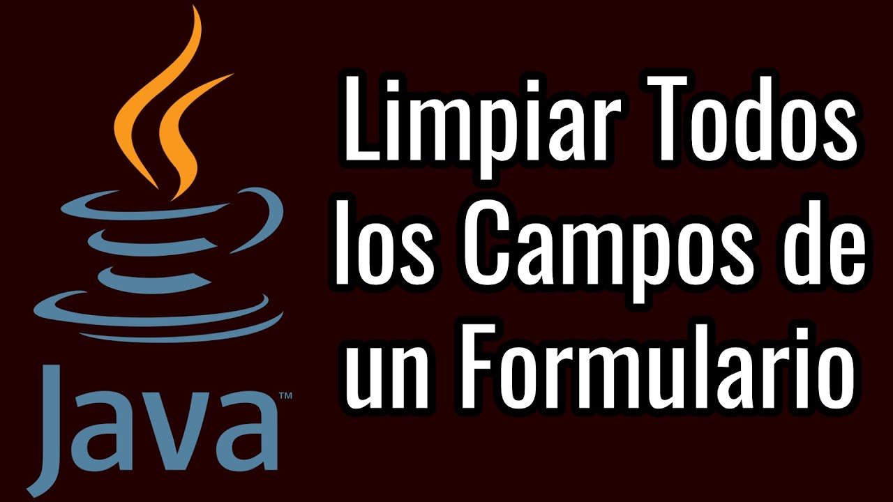 ¿Cómo Limpiar Todos los Campos de un Formulario en Java?