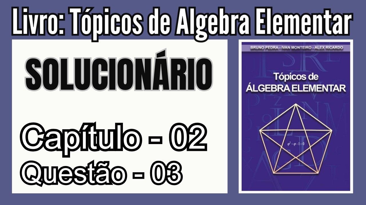 Solucionário: Tópicos de Álgebra Elementar - Bruno, Ivan e Alex | Cap 02 - Questão 03
