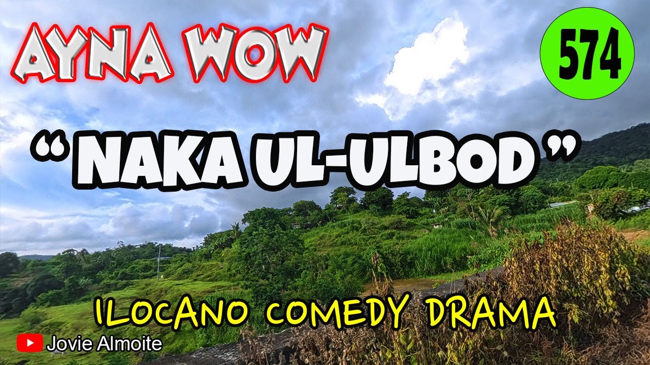 NAKA UL-ULBOD | AYNA WOW 574 | ILOCANO COMEDY DRAMA | Jovie Almoite