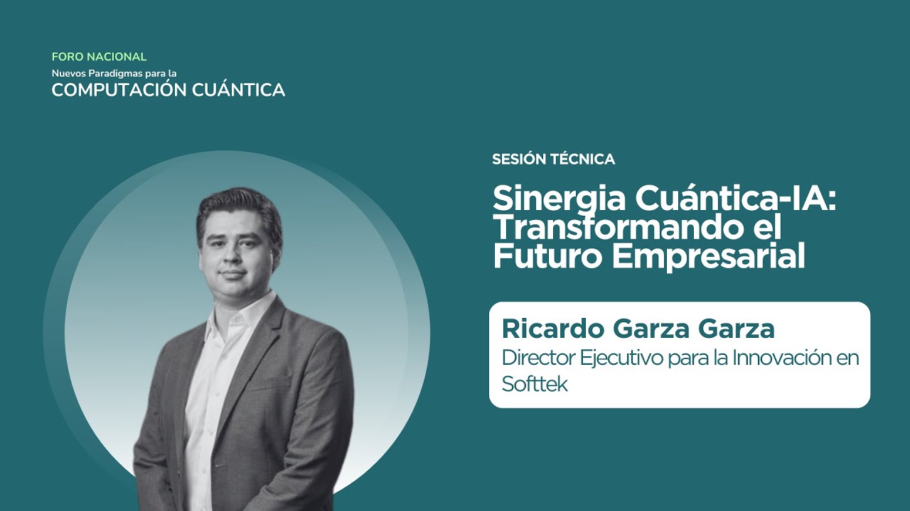 La Sinergia Cuántica-IA | Transformando Empresas con Tecnología Cuántica – Ricardo Garza Softtek