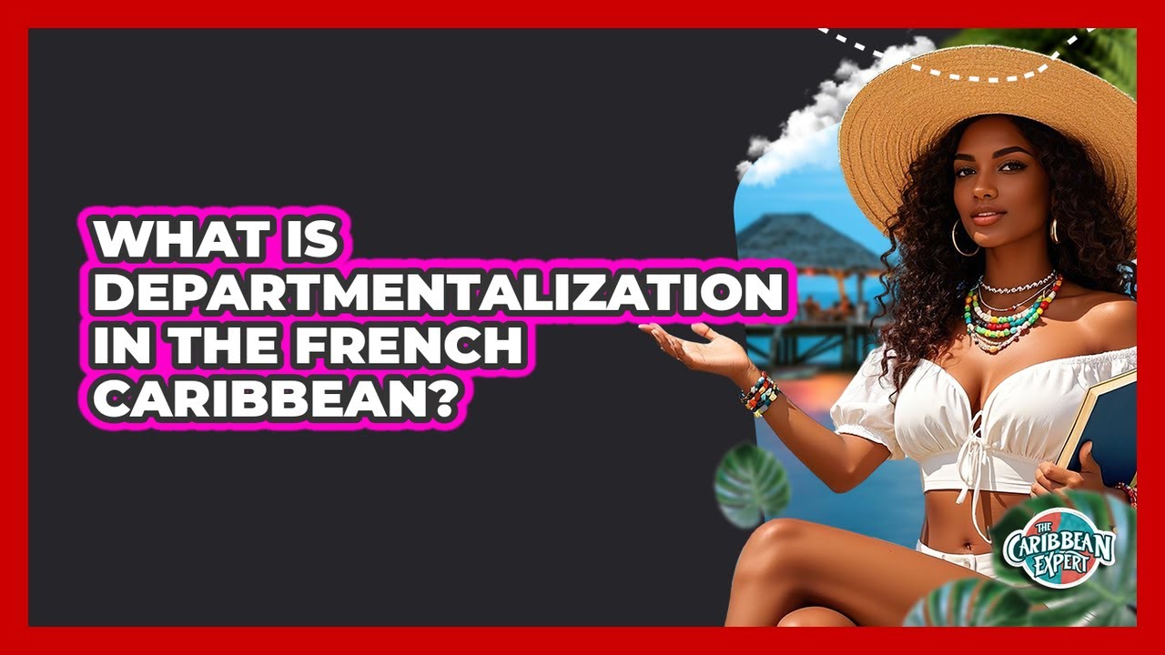 What Is Departmentalization In The French Caribbean? - The Caribbean Expert