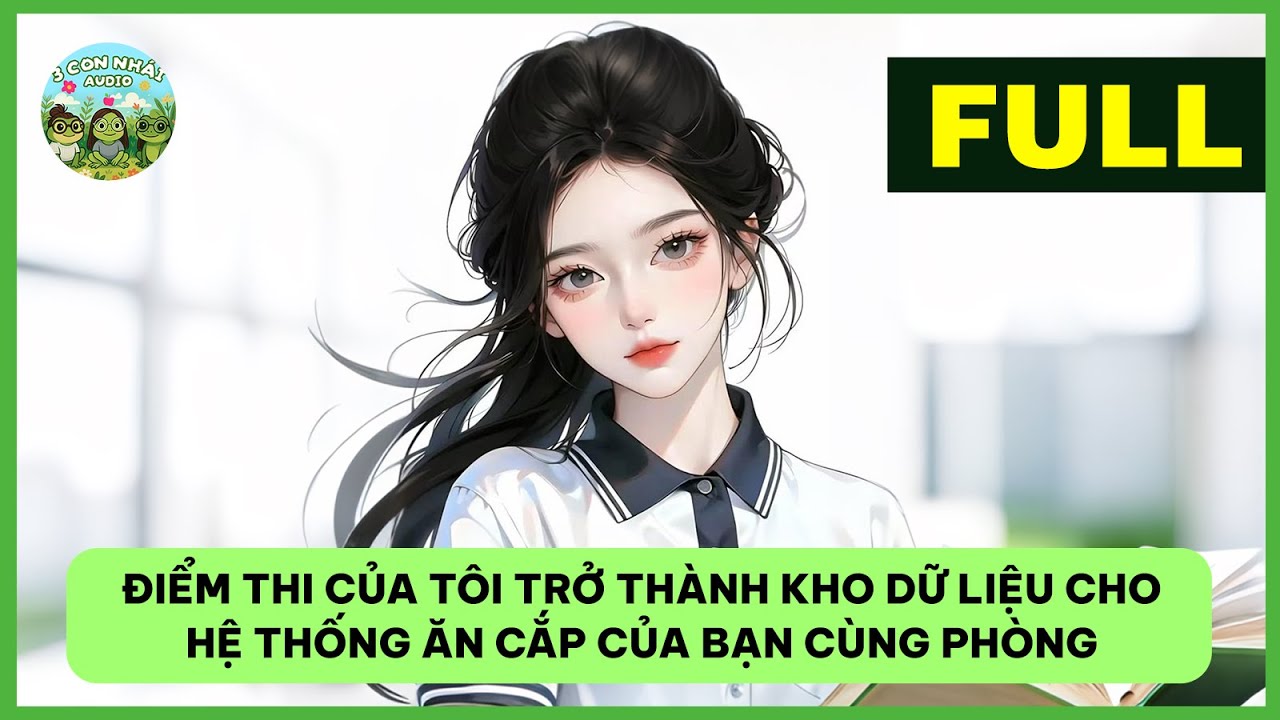 [AUDIO] BẠN CÙNG PHÒNG DÙNG HỆ THỐNG ĂN CẮP ĐIỂM CỦA TÔI | BA CON NHÁI AUDIO