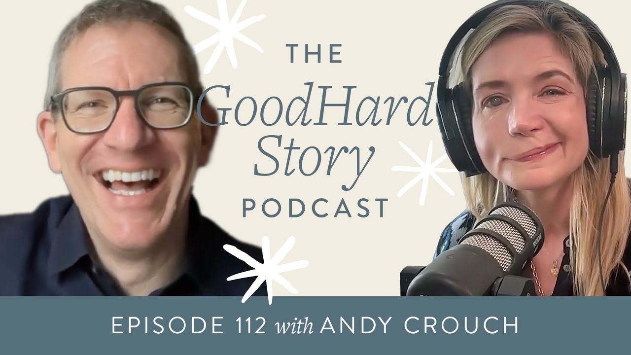 GoodHard Story Podcast Episode 112 - Andy Crouch on Reclaiming Your Humanity