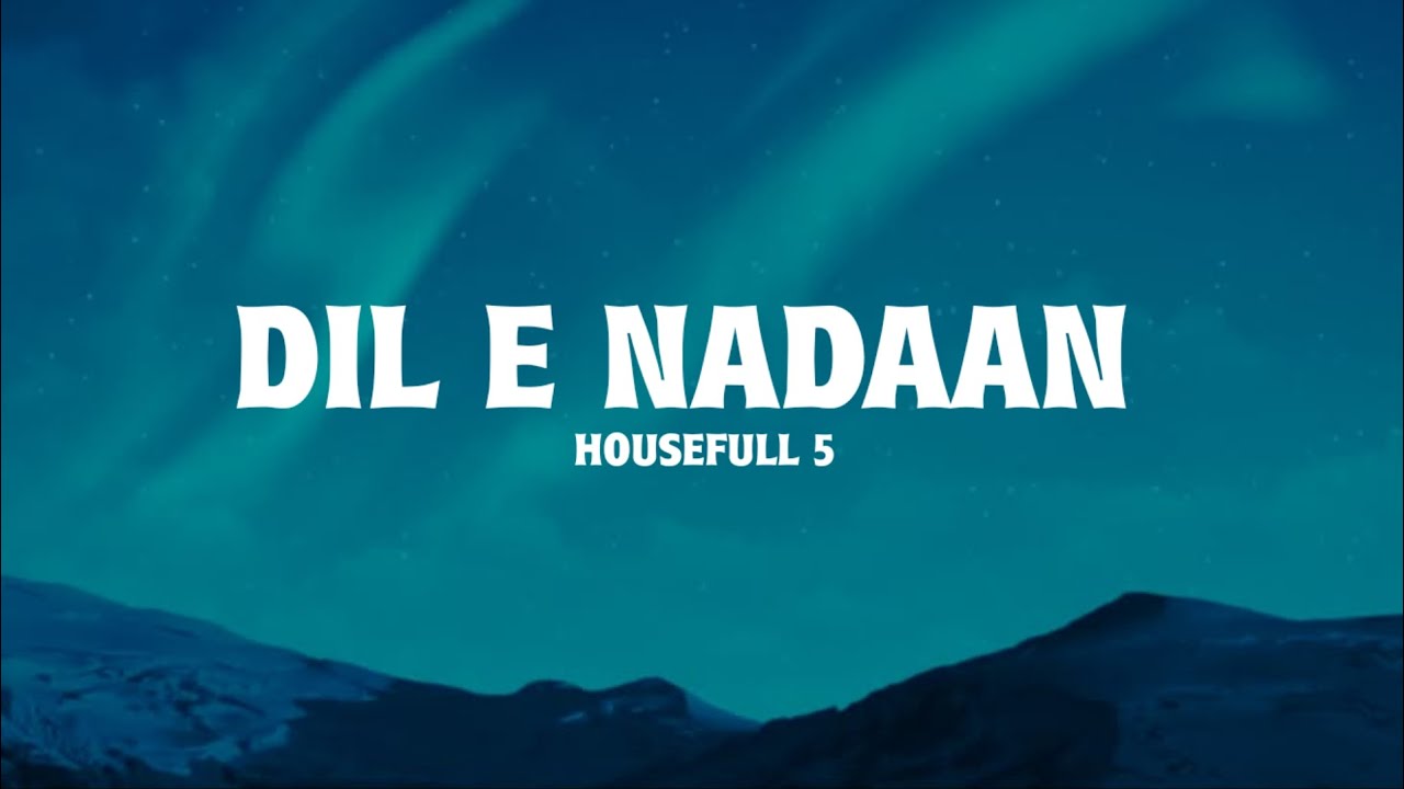 DIL E NADAN (Lyrics) - Housefull 5 by Madhubanti Bagchi, Sumonto Mukherjee.