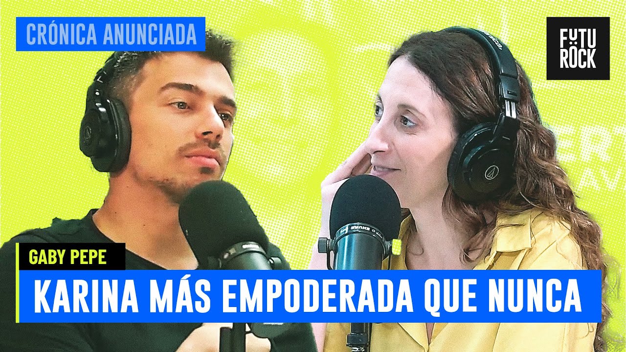 KARINA M&Aacute;S EMPODERADA QUE NUNCA | GABY PEPE en CR&Oacute;NICA ANUNCIADA