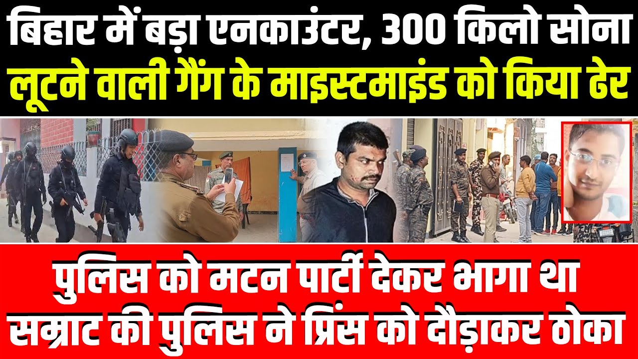 Bihar में बड़ा E/ncounter, 300 किलो सोना लूटने वाली गैंग के Mastermind को Samrat की Police ने ठोका