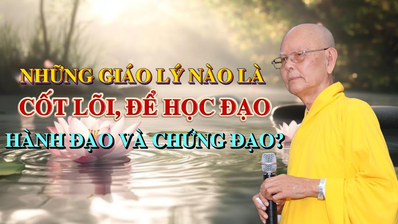 NHỮNG GIÁO LÝ NÀO LÀ GIÁO LÝ CỐT LÕI ĐỂ HỌC ĐẠO, HÀNH ĐẠO VÀ CHỨNG ĐẠO - Hòa thượng TỪ THÔNG