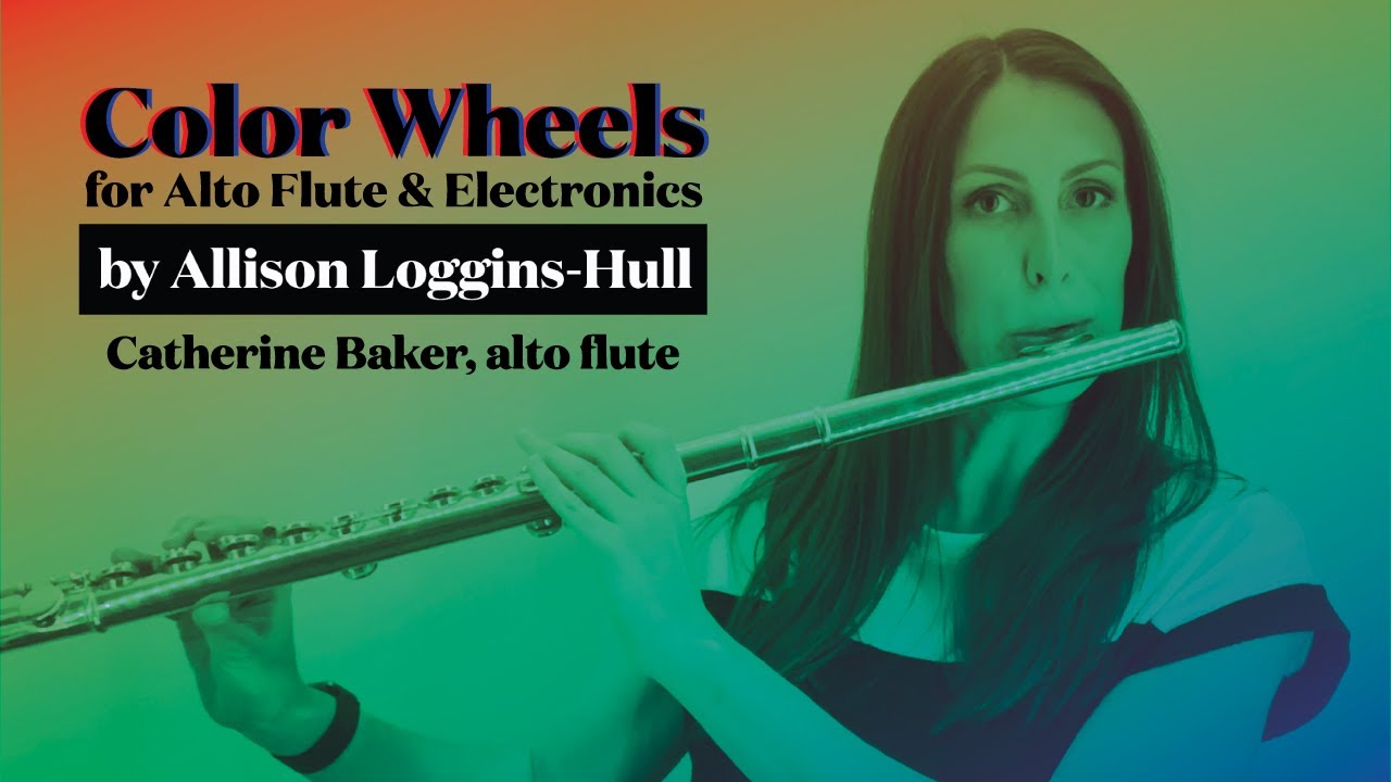 Color Wheels for Alto Flute & Electronics by Allison Loggins-Hull / Catherine Baker, alto flute