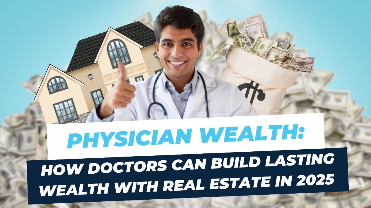 Physician Wealth: How Doctors Can Build Lasting Wealth with Real Estate in 2025