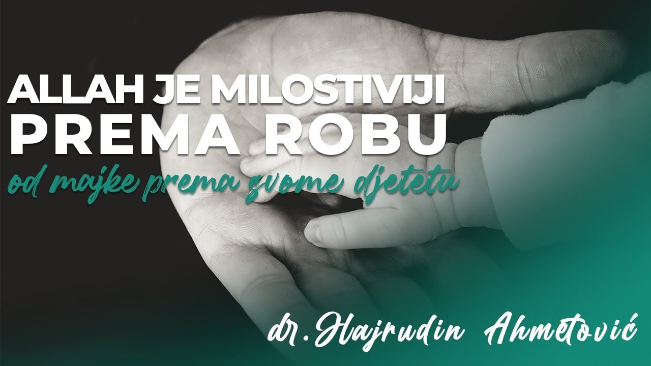 Allah je milostiviji prema robu od majke prema svome djetetu - dr.Hajrudin Ahmetović