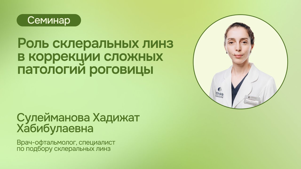 Роль склеральных линз в коррекции сложных патологий роговицы. Семинар Сулеймановой Х. Х.