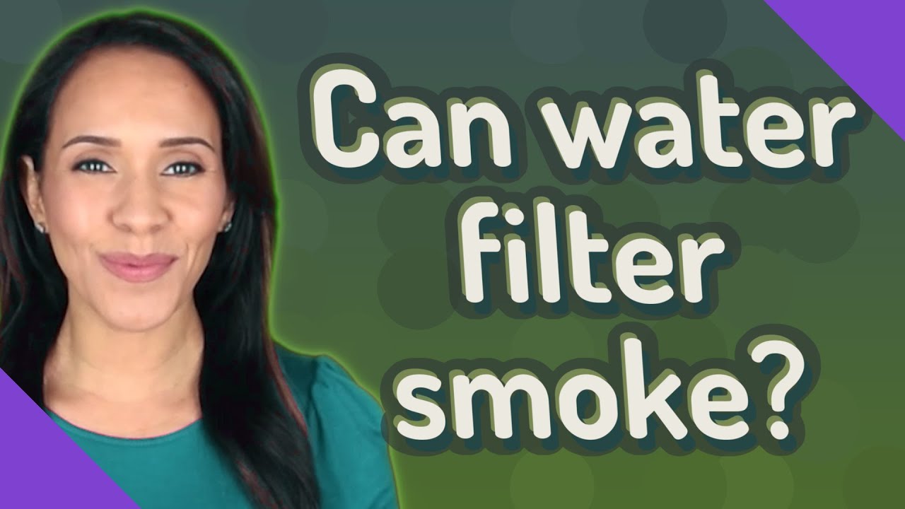 Can water filter smoke?
