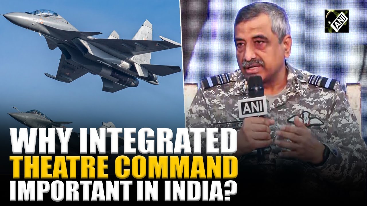 Air Marshal Ashutosh Dixit explains why Integrated Theatre Command boosts operational efficiency