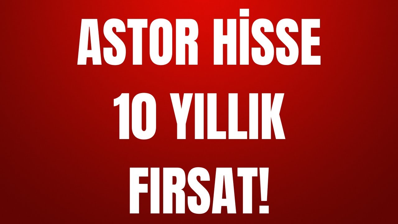 ASTOR HİSSE TAVAN TAVAN 300 TL GİDEBİLİR! (ASTOR 10 YILLIK FIRSAT)