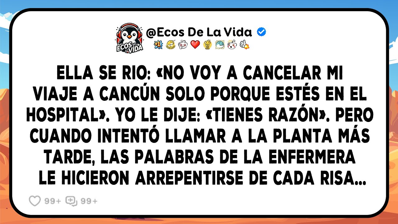 Ella Se Rio: «No Voy A Cancelar Mi Viaje A Cancún Solo Porque Estés En El Hospital». Yo Le Dije:...