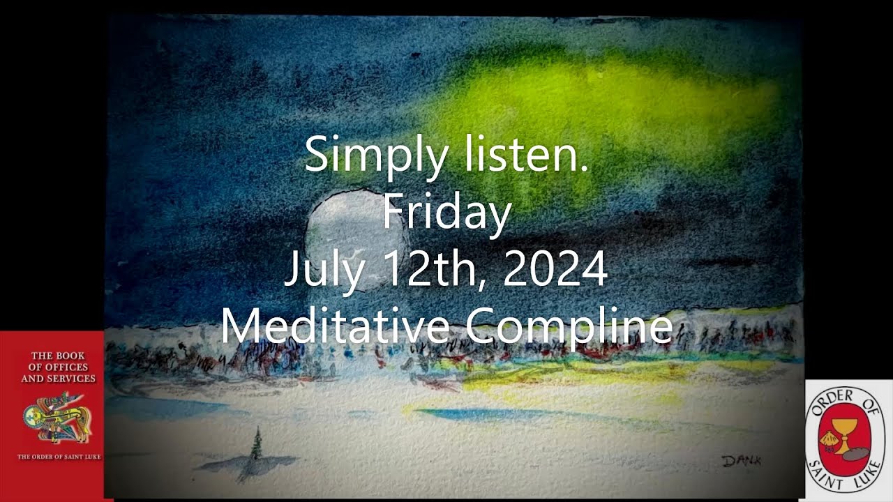 Simply Listen. Friday Meditative Compline July 12, 2024 - Order of St. Luke